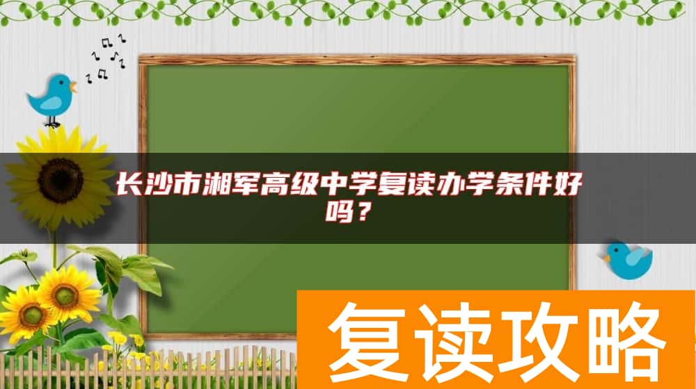 长沙市湘军高级中学复读办学条件好吗？